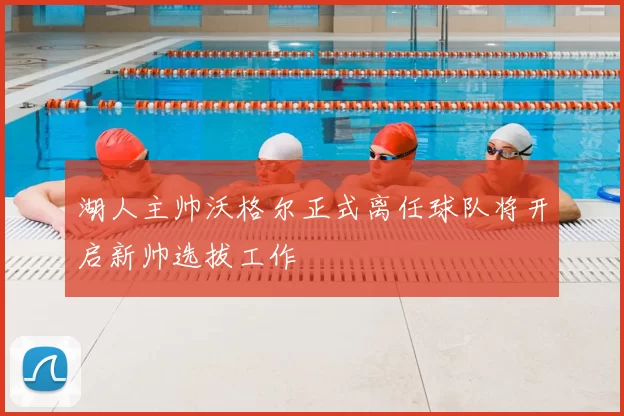 湖人主帅沃格尔正式离任球队将开启新帅选拔工作