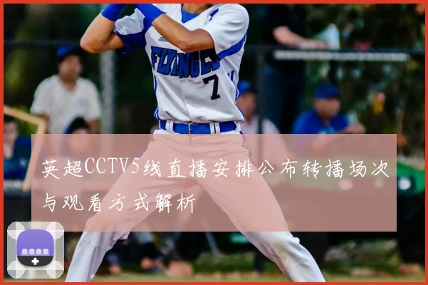 英超CCTV5线直播安排公布转播场次与观看方式解析