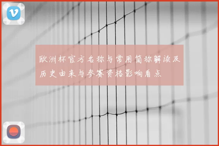 欧洲杯官方名称与常用简称解读及历史由来与参赛资格影响看点