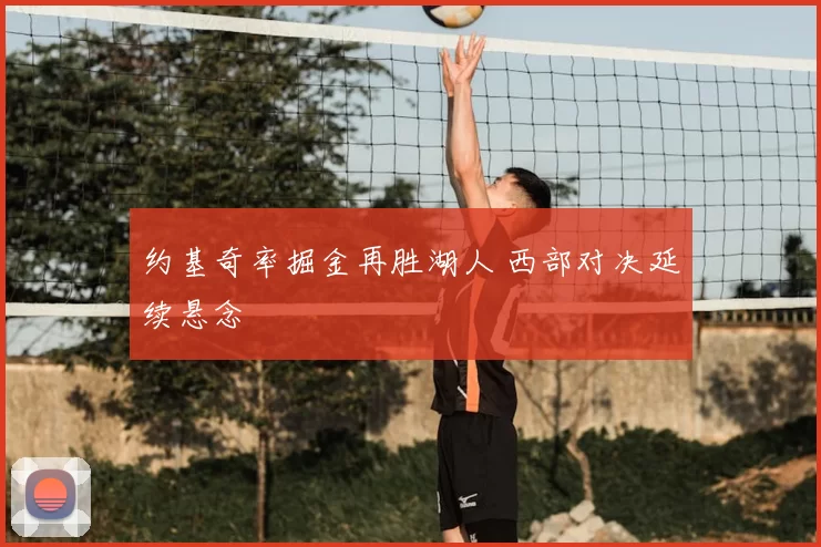 约基奇率掘金再胜湖人 西部对决延续悬念