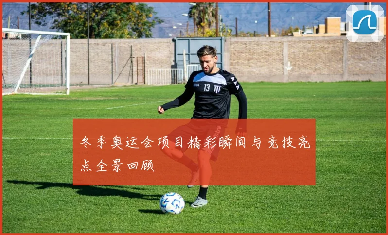 冬季奥运会项目精彩瞬间与竞技亮点全景回顾